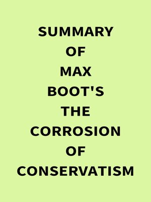 cover image of Summary of Max Boot's the Corrosion of Conservatism